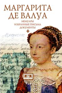 Обложка книги «Маргарита де Валуа. Мемуары. Избранные письма. Документы»