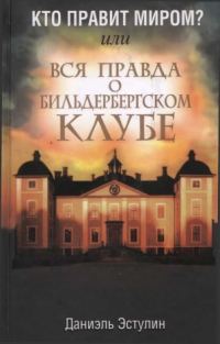 Обложка книги «Кто правит миром? Или вся правда о Бильдербергском клубе»