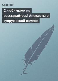 Обложка книги «С любимыми не расставайтесь! Анекдоты о супружеской измене»