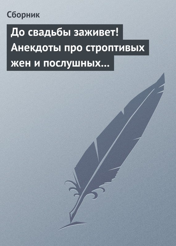 Обложка книги «До свадьбы заживет! Анекдоты про строптивых жен и послушных мужей»