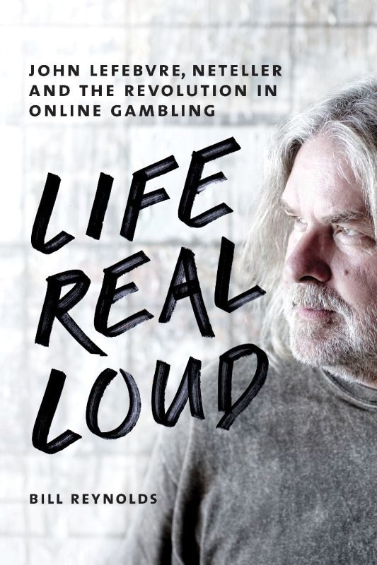 Обложка книги «Life Real Loud: John Lefebvre, Neteller and the Revolution in Online Gambling»