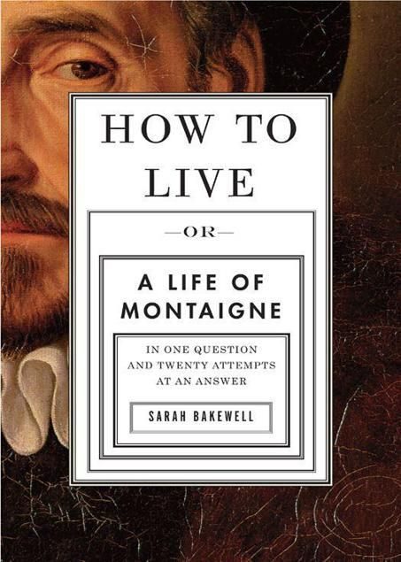 Обложка книги «How to Live : A Life of Montaigne in One Question and Twenty Attempts at an Answer»