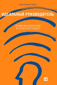 Обложка книги «Идеальный руководитель. Почему им нельзя стать и что из этого следует»