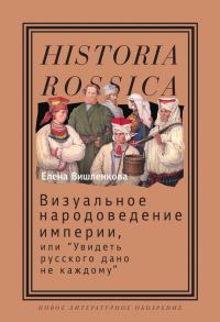 Обложка книги «Визуальное народоведение империи, или «Увидеть русского дано не каждому»»