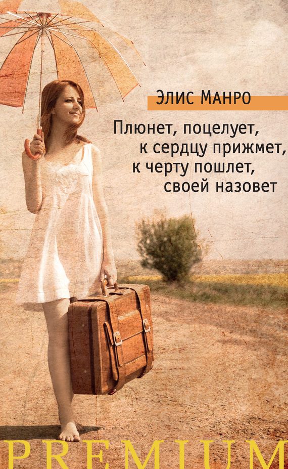Обложка книги «Плюнет, поцелует, к сердцу прижмет, к черту пошлет, своей назовет»