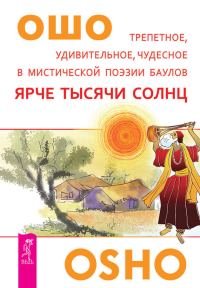 Обложка книги «Ярче тысячи солнц. Трепетное, удивительное, чудесное в мистической поэзии баулов»