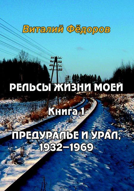 Обложка книги «Рельсы жизни моей. Книга 1. Предуралье и Урал, 1932-1969»