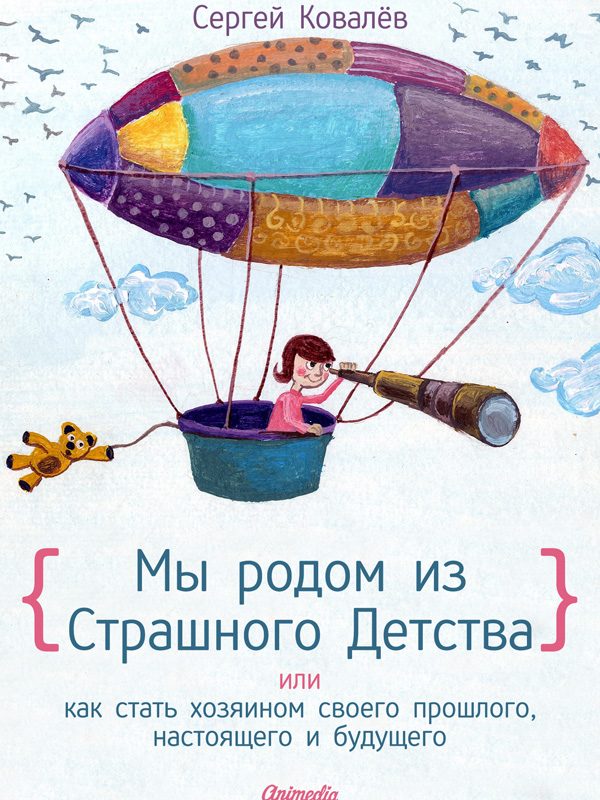 Обложка книги «Мы родом из Страшного Детства, или Как стать хозяином своего прошлого, настоящего и будущего»