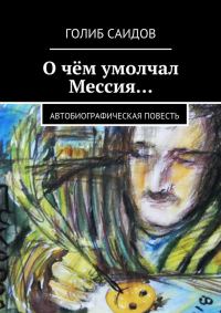 Обложка книги «О чём умолчал Мессия… Автобиографическая повесть»