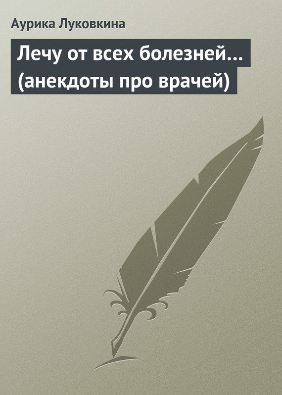 Обложка книги «Лечу от всех болезней… (анекдоты про врачей)»