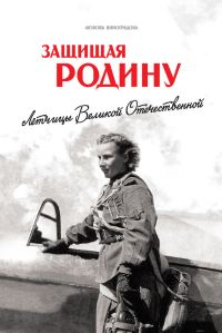 Обложка книги «Защищая Родину. Летчицы Великой Отечественной»