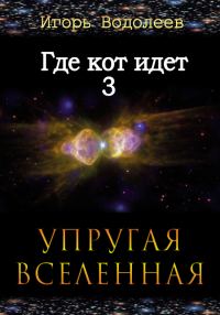 Обложка книги «Где кот идет 3. Упругая вселенная»