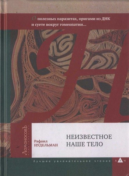 Обложка книги «Неизвестное наше тело. О полезных паразитах, оригами из ДНК и суете вокруг гомеопатии...»