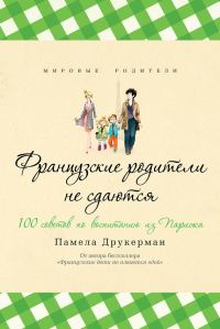 Обложка книги «Французские родители не сдаются. 100 советов по воспитанию из Парижа»