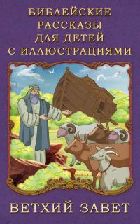 Обложка книги «Библейские рассказы для детей с иллюстрациями. Ветхий Завет»