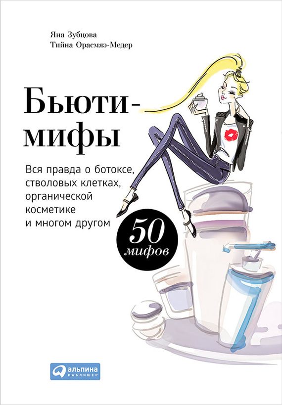 Обложка книги «Бьюти-мифы. Вся правда о ботоксе, стволовых клетках, органической косметике и многом другом»