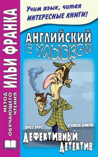 Обложка книги «Английский с улыбкой. Брет Гарт, Стивен Ликок. Дефективный детектив»