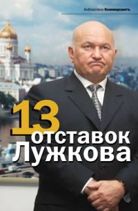 Обложка книги «13 отставок Лужкова»