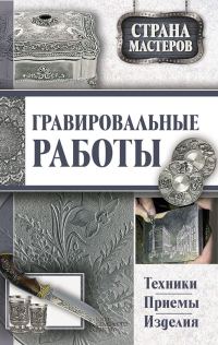 Обложка книги «Гравировальные работы. Техники, приемы, изделия»