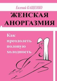 Обложка книги «Женская аноргазмия. Как преодолеть половую холодность»