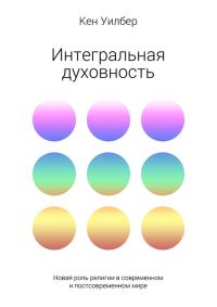 Обложка книги «Интегральная духовность. Новая роль религии в современном и постсовременном мире»