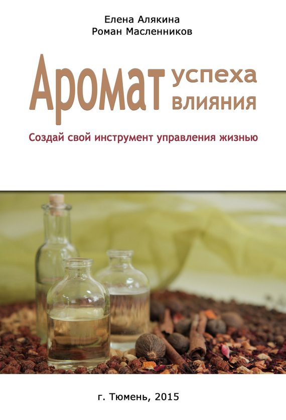 Обложка книги «Аромат успеха – аромат влияния. Создай свой инструмент управления жизнью»