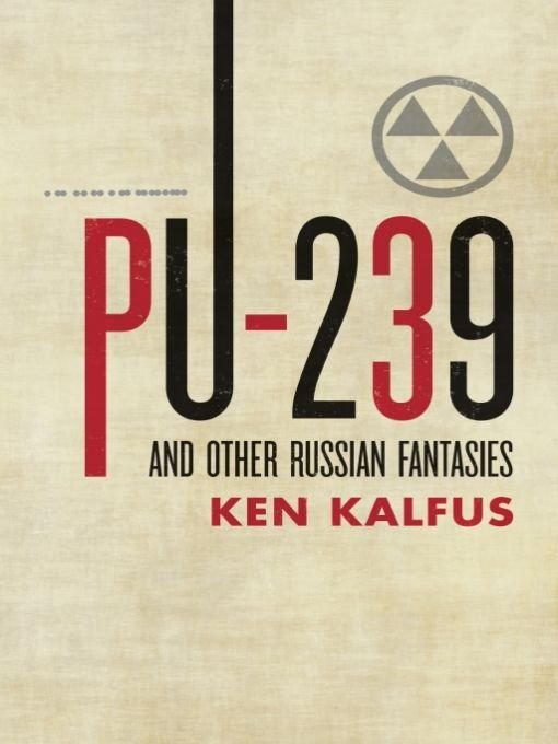Обложка книги «Pu-239 and Other Russian Fantasies»