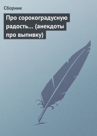 Обложка книги «Про сорокоградусную радость… (анекдоты про выпивку)»