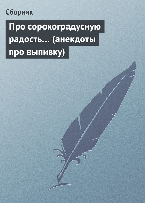 Обложка книги «Про сорокоградусную радость… (анекдоты про выпивку)»