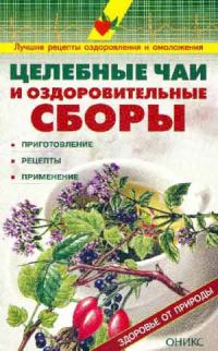 Обложка книги «Целебные чаи и оздоровительные сборы. Приготовление. Рецепты. Применение.»