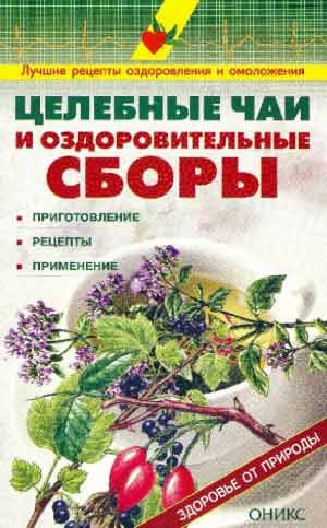 Обложка книги «Целебные чаи и оздоровительные сборы. Приготовление. Рецепты. Применение.»
