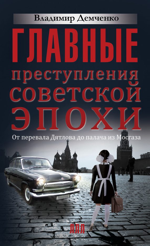 Обложка книги «Главные преступления советской эпохи. От перевала Дятлова до палача из Мосгаза»