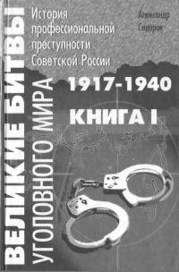 Обложка книги «Великие битвы уголовного мира. История профессиональной преступности Советской России. Книга первая (1917-1940 г.г.)»