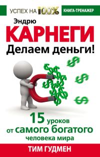 Обложка книги «Эндрю Карнеги. Делаем деньги! 15 уроков от самого богатого человека мира»