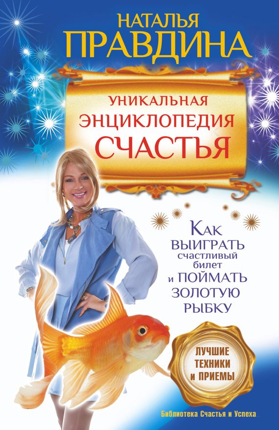 Обложка книги «Уникальная энциклопедия счастья. Как выиграть счастливый билет и поймать золотую рыбку. Лучшие техники и приемы»
