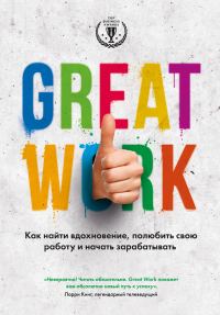 Обложка книги «Great work. Как найти вдохновение, полюбить свою работу и начать зарабатывать»