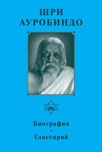 Обложка книги «Шри Ауробиндо. Биография. Глоссарий»