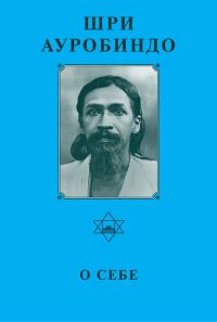 Обложка книги «Шри Ауробиндо. О себе»
