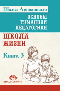 Обложка книги «Основы гуманной педагогики. Книга 3. Школа жизни»