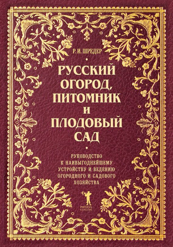 Обложка книги «Русский огород, питомник и плодовый сад. Руководство к наивыгоднейшему устройству и ведению огородного и садового хозяйства»