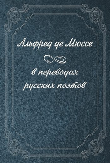 Обложка книги «Альфред де Мюссе в переводах русских поэтов»