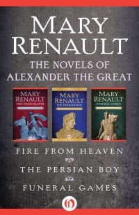 Обложка книги «The Novels of Alexander the Great: Fire From Heaven, the Persian Boy, and Funeral Games»