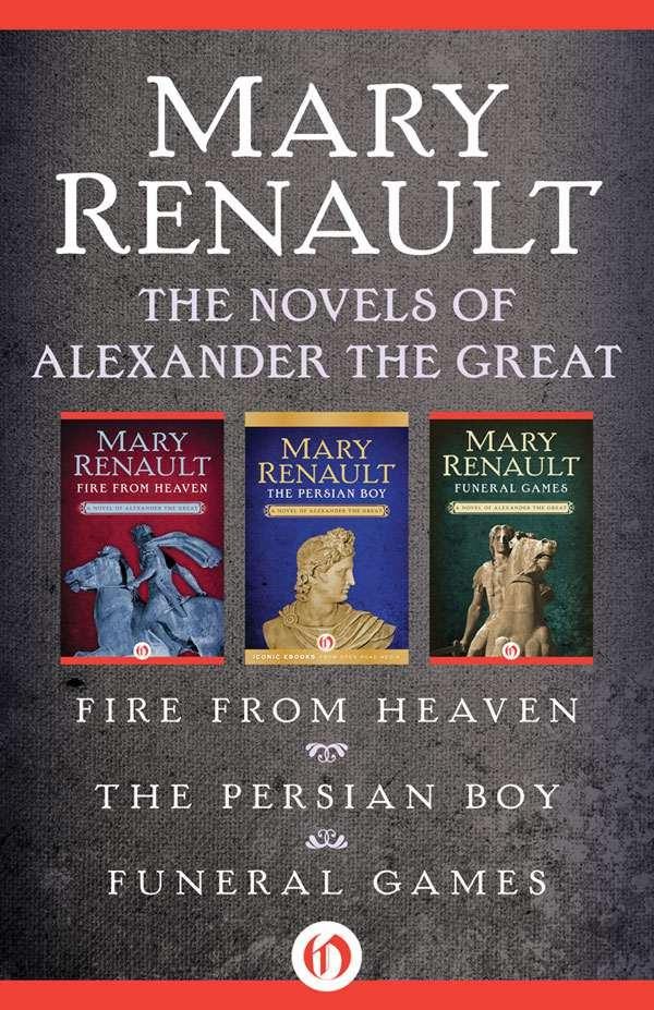 Обложка книги «The Novels of Alexander the Great: Fire From Heaven, the Persian Boy, and Funeral Games»