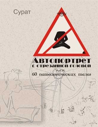 Обложка книги «Автопортрет с отрезанной головой или 60 патологических телег»