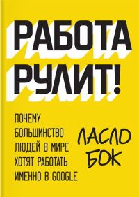 Обложка книги «Работа рулит! Почему большинство людей в мире хотят работать именно в Google»