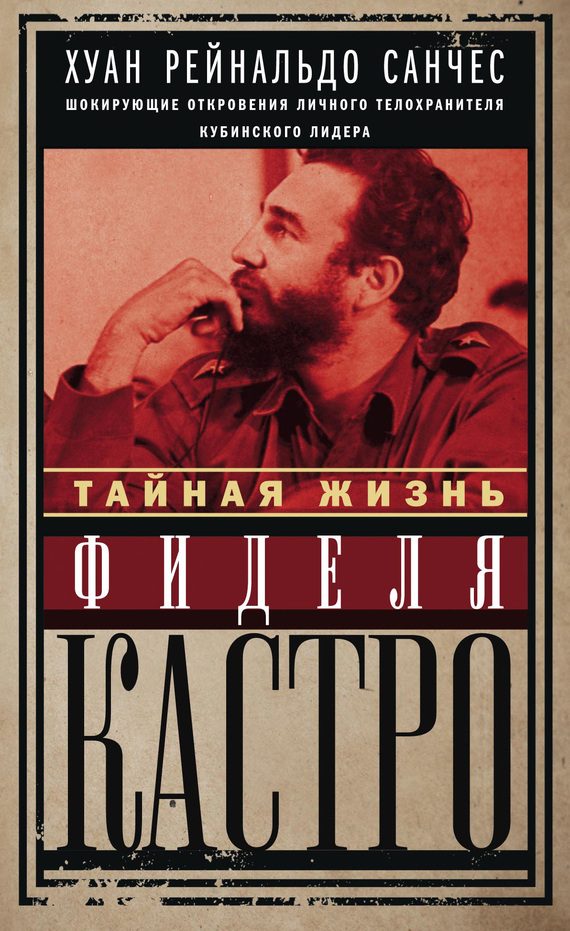 Обложка книги «Тайная жизнь Фиделя Кастро. Шокирующие откровения личного телохранителя кубинского лидера»