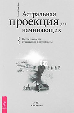 Обложка книги «Астральная проекция для начинающих. Шесть техник для путешествия в другие миры»