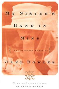 Обложка книги «My Sister's Hand in Mine: The Collected Works of Jane Bowles»