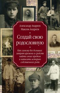 Обложка книги «Создай свою родословную. Как самому без больших затрат времени и средств найти своих предков и написать историю собственного рода»