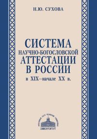 Обложка книги «Система научно-богословской аттестации в России в XIX – начале XX в.»